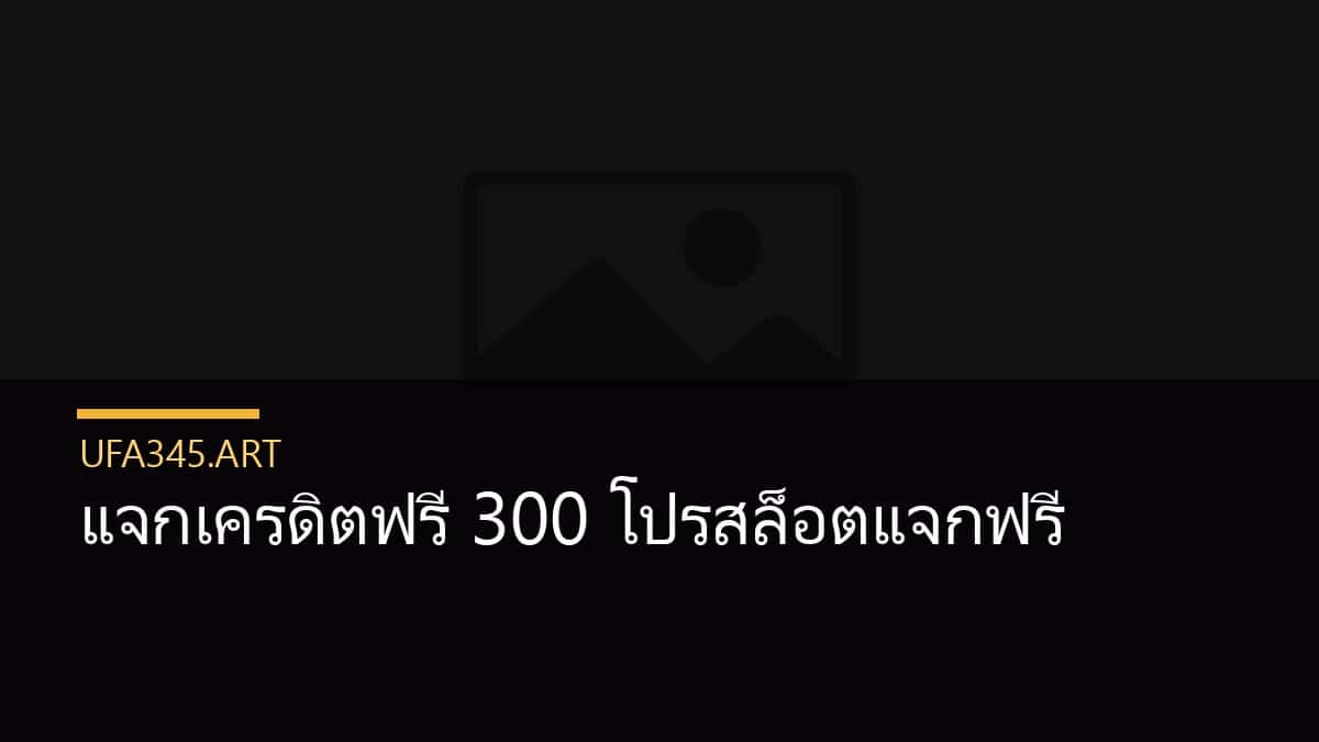แจกเครดิตฟรี 300 โปรสล็อตแจกฟรี