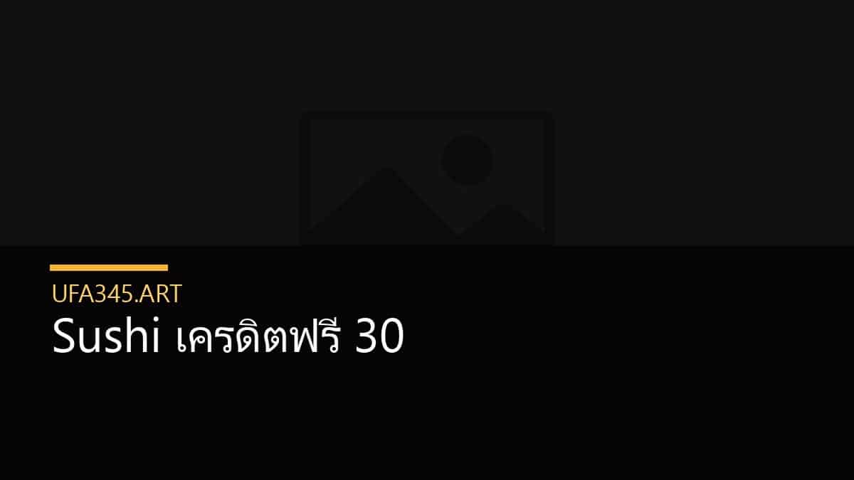 Sushi เครดิตฟรี 30