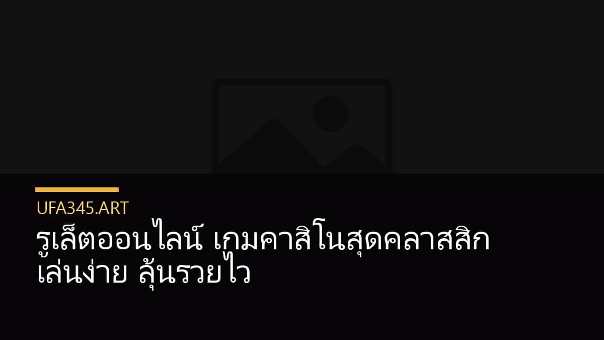 รูเล็ตออนไลน์ เกมคาสิโนสุดคลาสสิก เล่นง่าย ลุ้นรวยไว