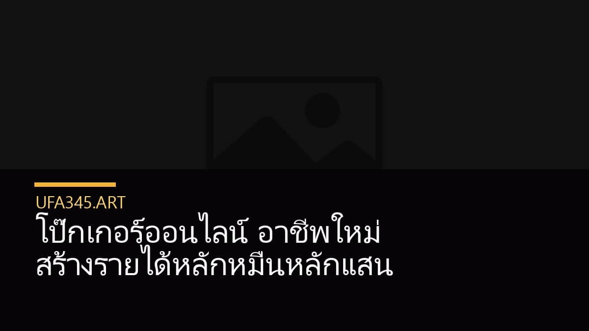 โป๊กเกอร์ออนไลน์ อาชีพใหม่ สร้างรายได้หลักหมื่นหลักแสน