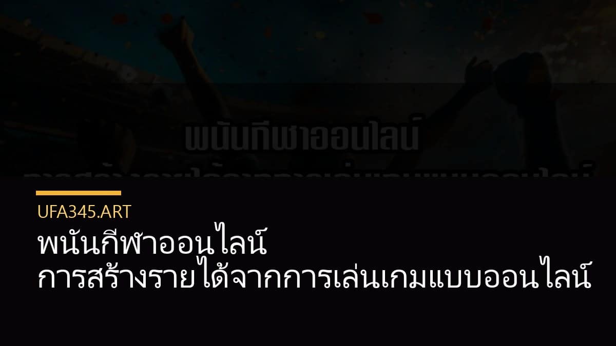 พนันกีฬาออนไลน์ การสร้างรายได้จากการเล่นเกมแบบออนไลน์