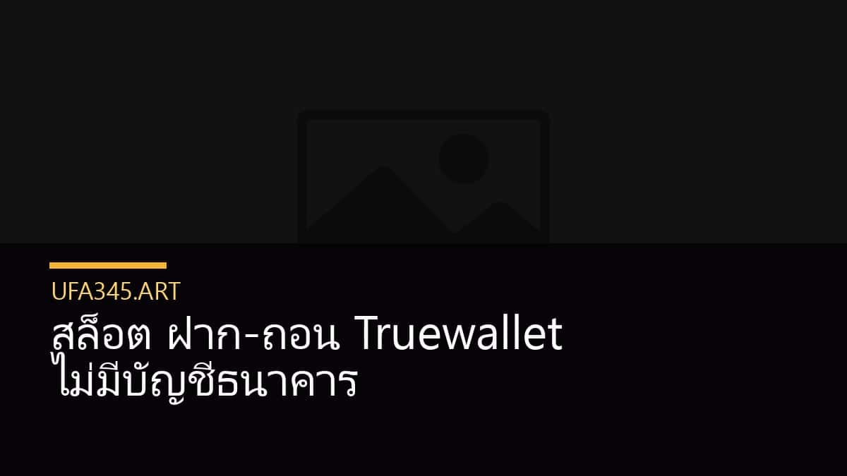 สล็อต ฝาก-ถอน Truewallet ไม่มีบัญชีธนาคาร