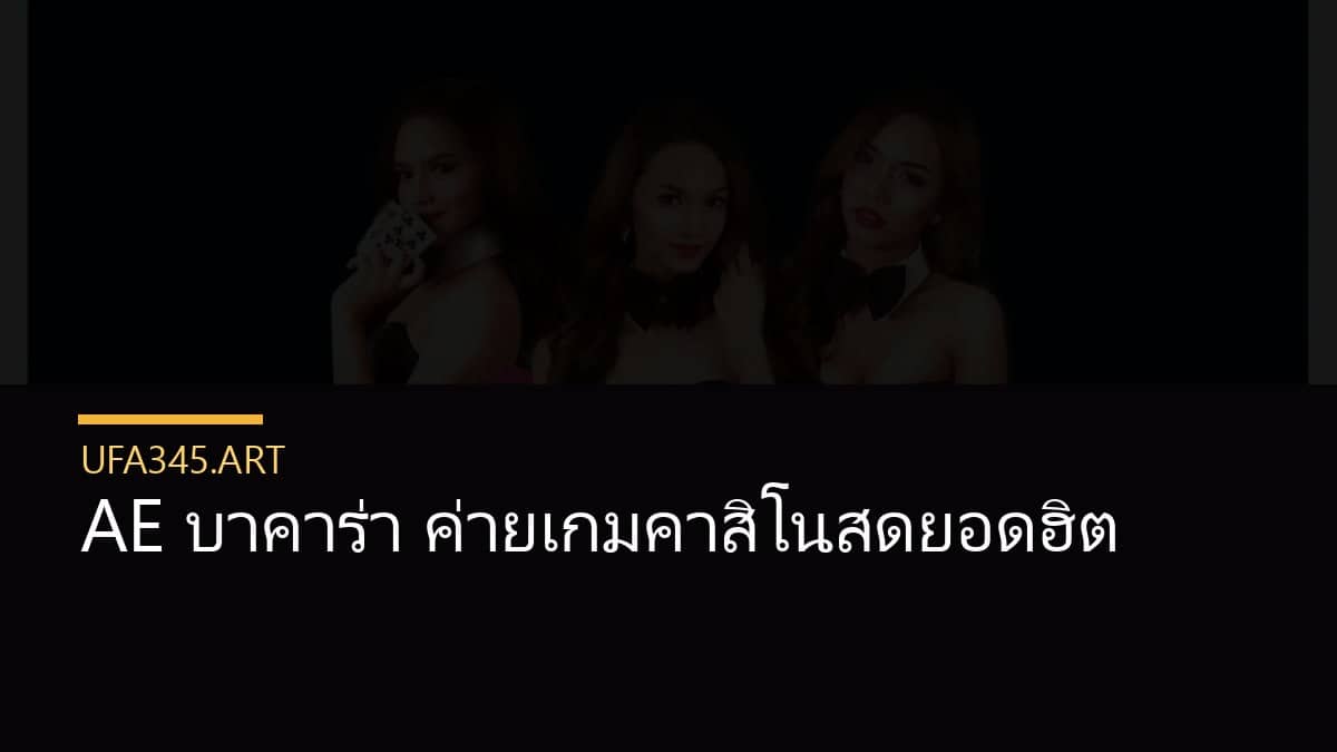 AE บาคาร่า ค่ายเกมคาสิโนสดยอดฮิต