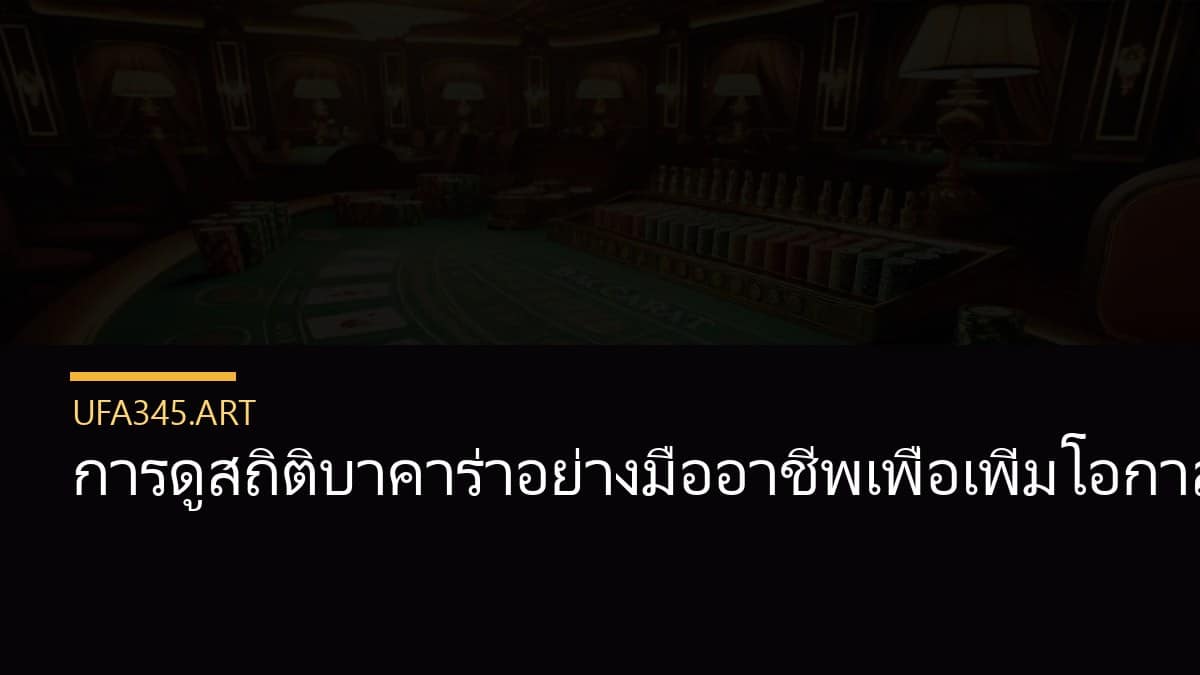 การดูสถิติบาคาร่าอย่างมืออาชีพเพื่อเพิ่มโอกาสชนะเกม